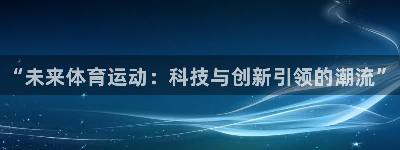 MK体育官方正版app五金厂：“未来体育运动：科技与