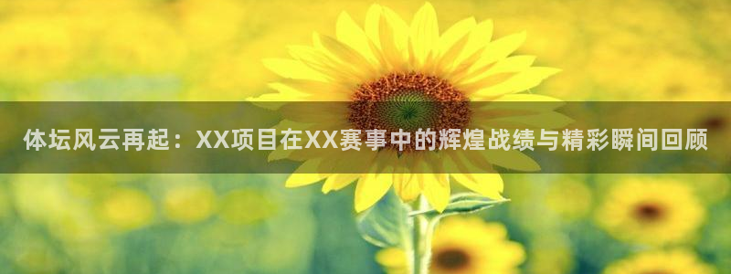 MK体育官方正版app娱乐：体坛风云再起：XX项目在XX赛事