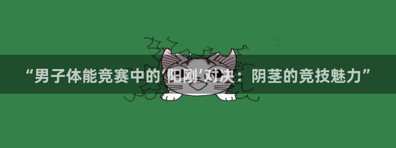 德国MK体育官方正版app集团：“男子体能竞赛中的‘阳刚’对