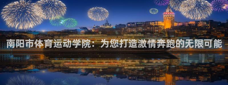 MK体育官网下载招商电话号码是多少：南阳市体育运动学院：为您